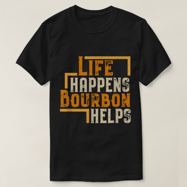 Life Happens Bourbon Helps Funny Quote T-Shirt (Design Front)