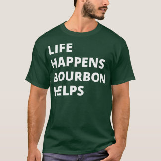 Life Happens Bourbon Helps T-Shirt