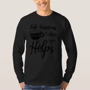 Life Happens Coffee Helps Breakfast Morning Coffee T-Shirt
