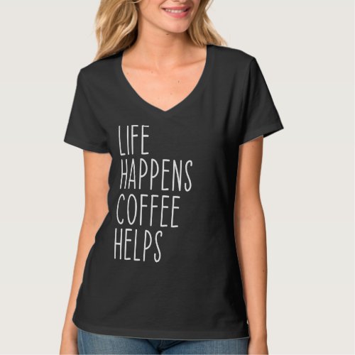 Life Happens Coffee Helps Quote  1 T_Shirt