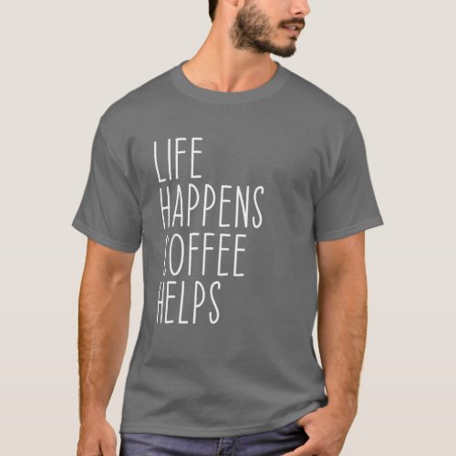 Life Happens Coffee Helps Quote Funny T_Shirt