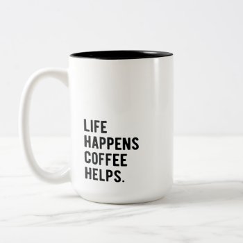 Life Happens Coffee Helps Two-tone Coffee Mug by TheKPlace at Zazzle