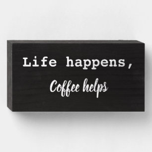 Life happens, Coffee helps Wooden Box Sign