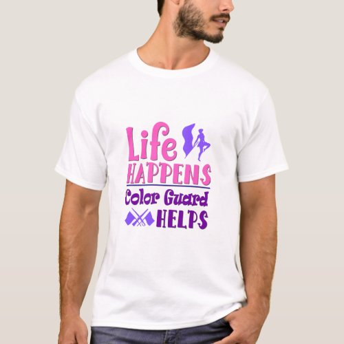 Life Happens _ Color Guard Helps T_Shirt