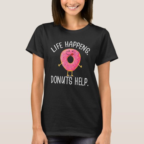 Life Happens Donuts Help Donut Eating T_Shirt