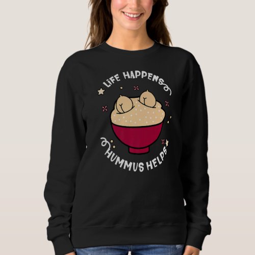 Life Happens Hummus Helps Chickpea Foodie Sweatshirt