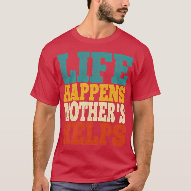 life happens mothers helps T-Shirt (Front)