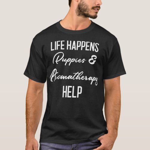 Life Happens Puppies amp Aromatherapy Help Meditat T_Shirt