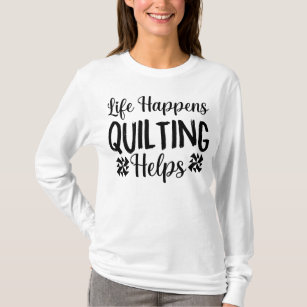 Life Happens Quilting Helps T-Shirt