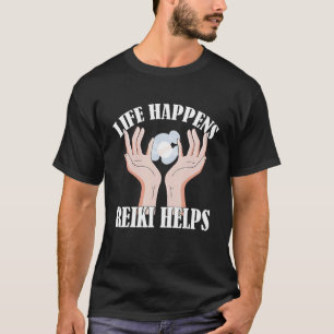 Life Happens Reiki Helps Holistic Healing Hands T-Shirt