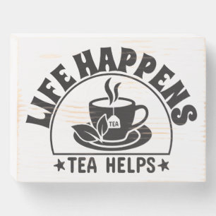 Life Happens, Tea Helps Wooden Box Sign