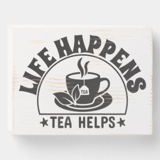 Life Happens, Tea Helps Wooden Box Sign