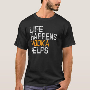 Life Happens Vodka Helps  Vodka T-Shirt