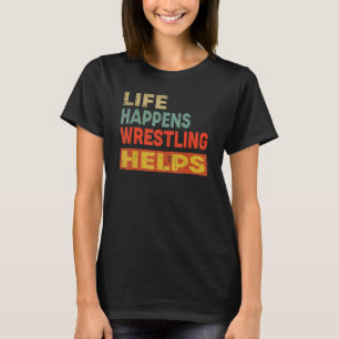 Life Happens Wrestling Helps Wrestling T-Shirt