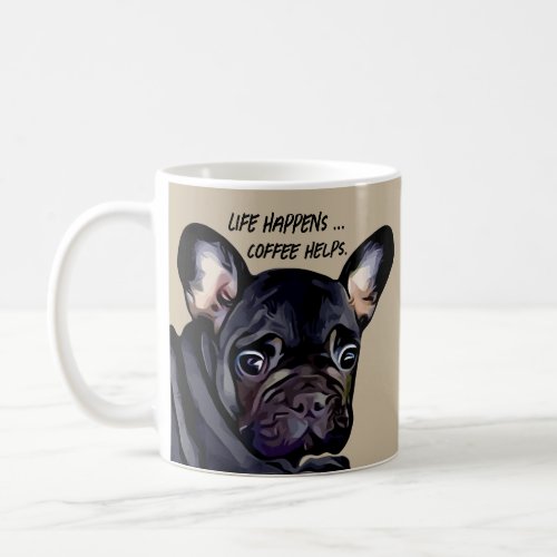 Life Happns Funny French Bulldog Coffee Mug Custom