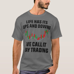 Life has its ups and downs we call it day trading  T-Shirt