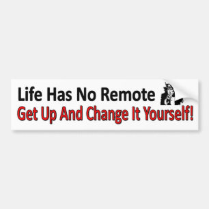 Life has No Remote. Get Up And Change It Yourself Bumper Sticker