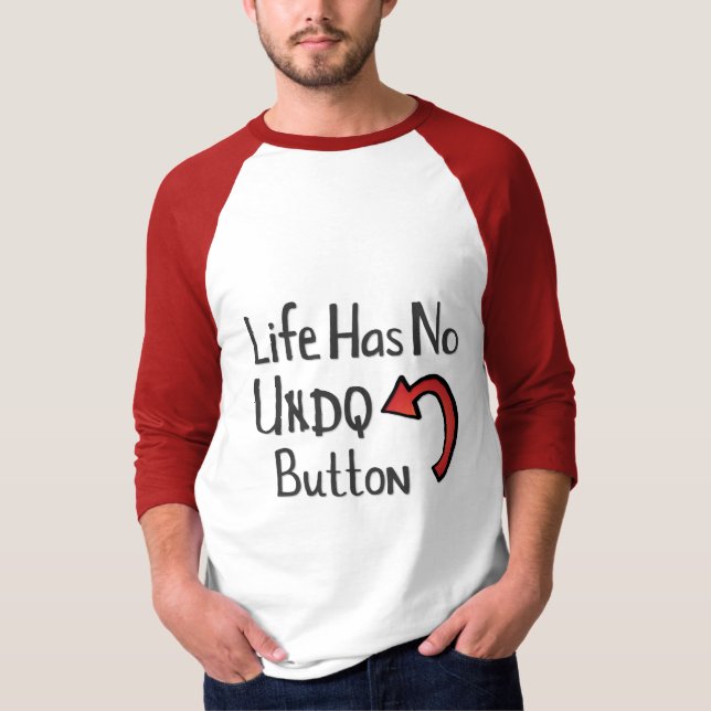Life Has No Undo Button T-Shirt (Front)