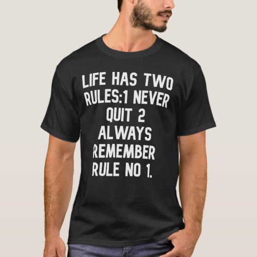Life has two rules1 never quit 2 always remember  T_Shirt