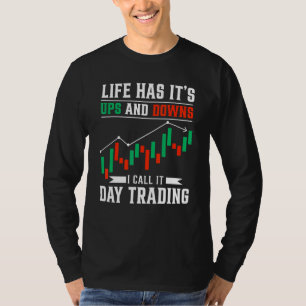 Life Has Ups And Downs Day Trading Stock Market Tr T-Shirt