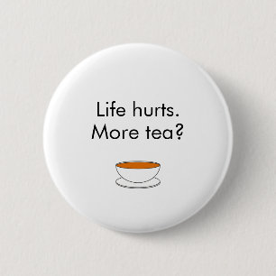 Life hurts. More tea? funny inspiration tea slogan Button
