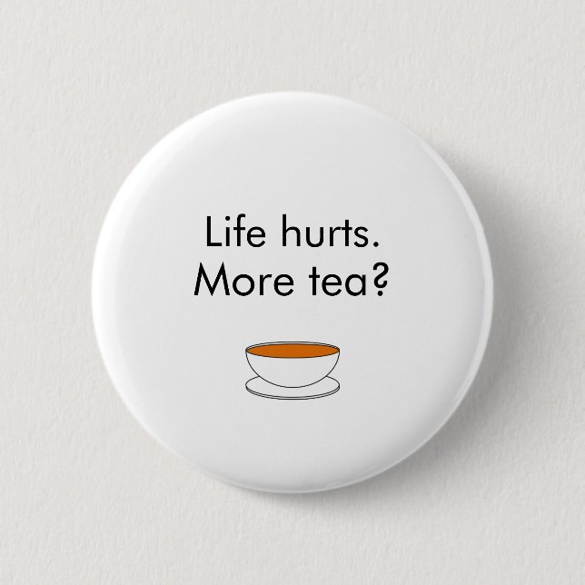 Life hurts. More tea? funny inspiration tea slogan Button (Front)
