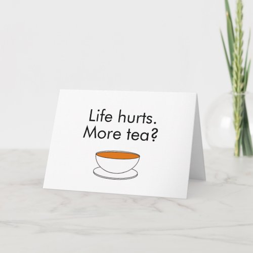 Life hurts More tea funny inspiration tea slogan Card