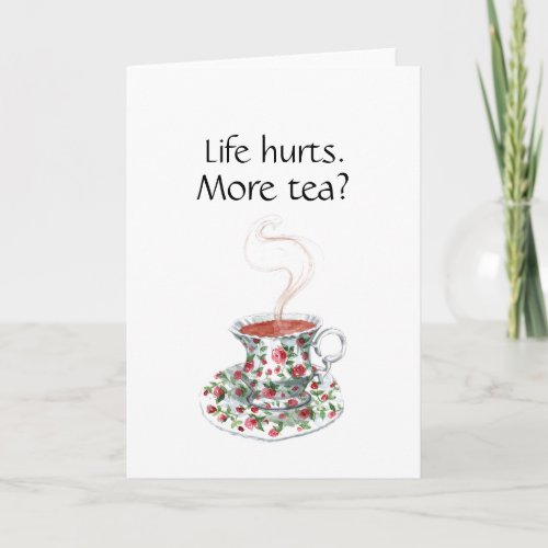 Life hurts More tea funny inspiration tea slogan Card