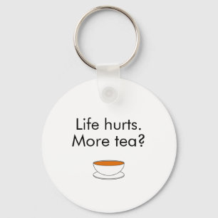 Life hurts. More tea? funny inspiration tea slogan Keychain