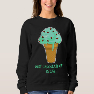 Life  Ice Cream Quote Mint Chocolate Chip Sweatshirt