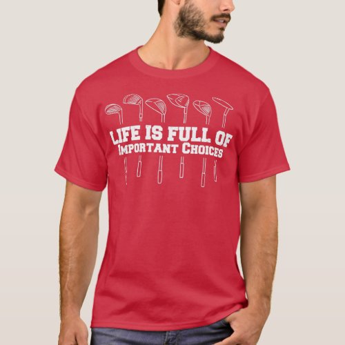 Life If Full Of Important Choices Funny Golfing Qu T_Shirt