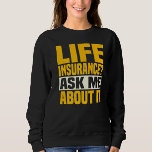 Life Insurance Ask Me About It Insurance Agent Bro Sweatshirt