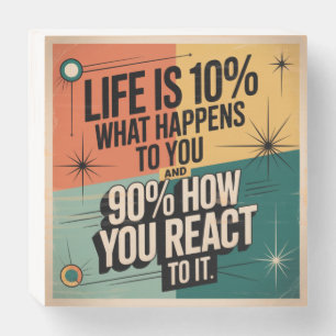 Life Is 10% What Happens To You Wooden Box Sign