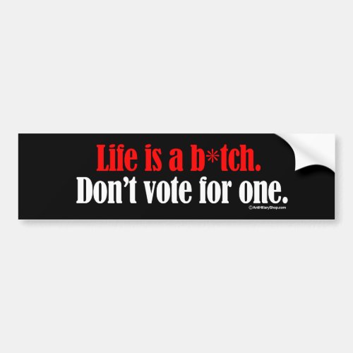Life is a b dont vote for one _ Anti_Hillary _ wh Bumper Sticker