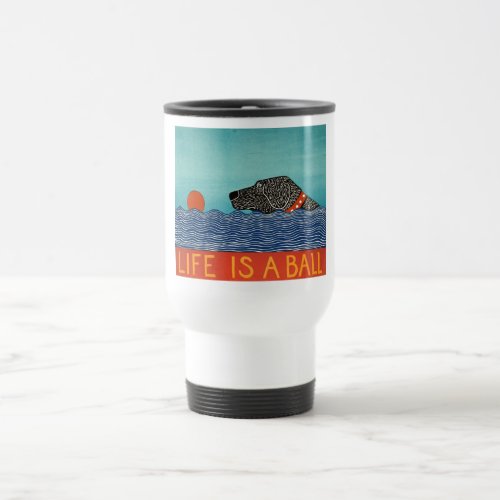 Life is a ball _Travel Mug_Stephen Huneck Travel Mug