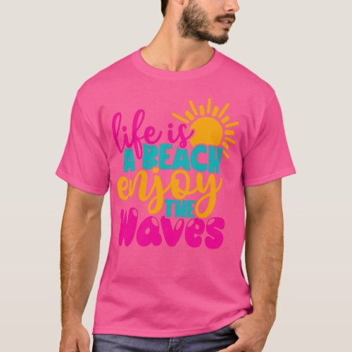 Life Is A Beach Enjoy The Waves Summer Vacay Gift T_Shirt