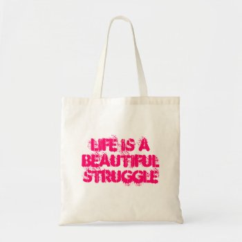 Life Is A Beautiful Struggle Bag by brannye at Zazzle