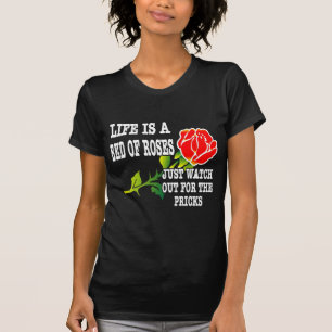 Life Is A Bed Of Roses Watch Out For The Pricks T-Shirt