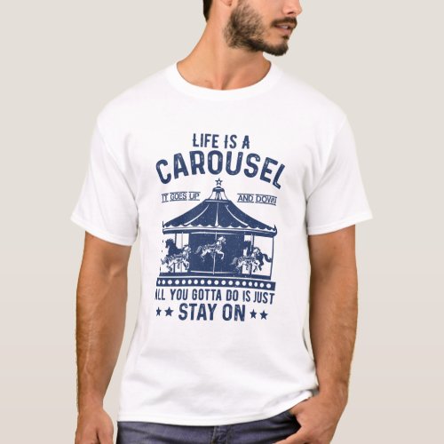 Life Is a Carousel All You Gotta Do Is Just Stay  T_Shirt