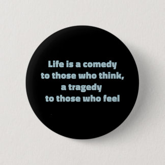 Life is a comedy to those who think, ... button