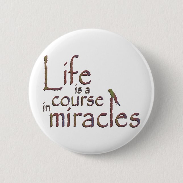 Life is a course in miracles pinback button (Front)