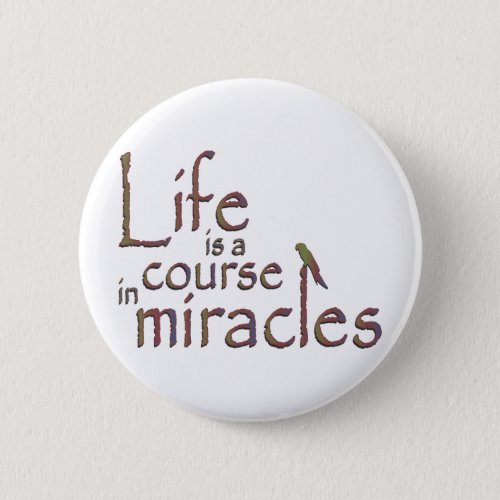Life is a course in miracles pinback button