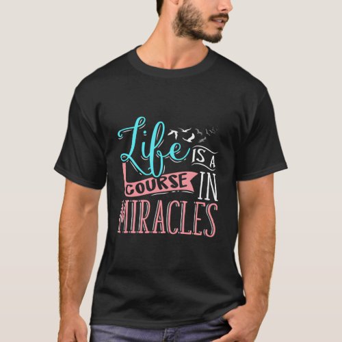 Life Is A Course In Miracles Religious T_Shirt