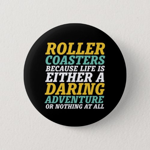 Life Is A Daring Adventure Rollercoaster Ride Button
