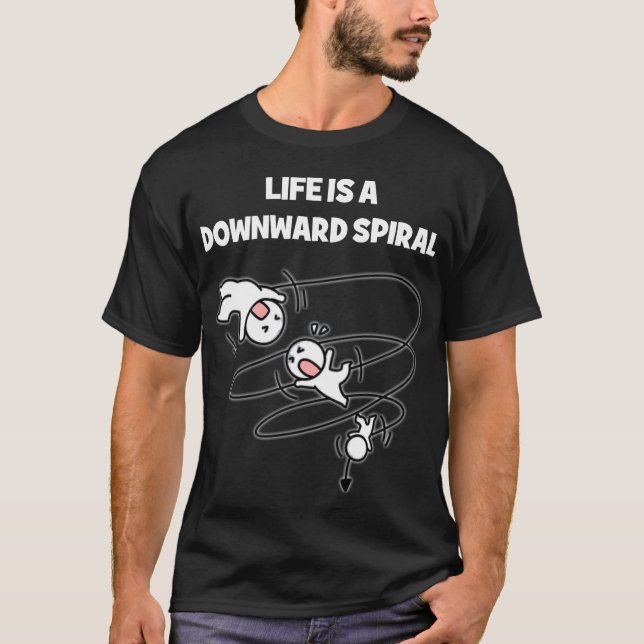 Life Is A Downward Spiral T-Shirt (Front)