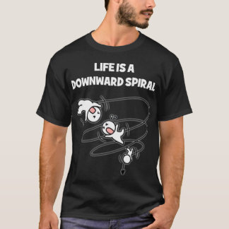 Life Is A Downward Spiral T-Shirt