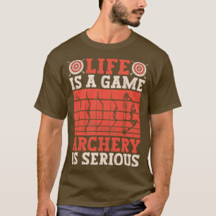 Life Is A Game Archery Is Serious Archery Bow Arch T-Shirt