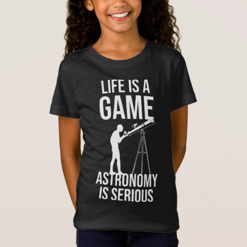 Life Is A Game Astronomy Is Serious Astronomy Sola T_Shirt