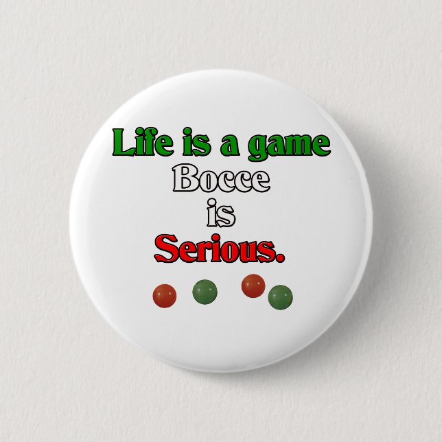 Life is a Game. Bocce is Serious. Pinback Button (Front)