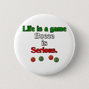 Life is a Game. Bocce is Serious. Pinback Button